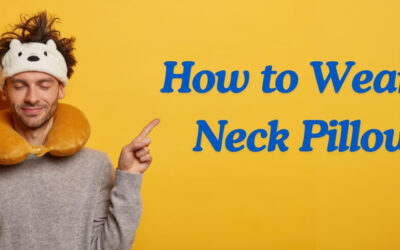 How to Wear a Neck Pillow for Maximum Comfort and Health